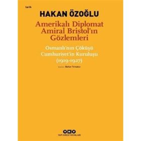 Amerikalı Diplomat Amiral Bristol`ın Gözlemleri - Hakan Özoğlu