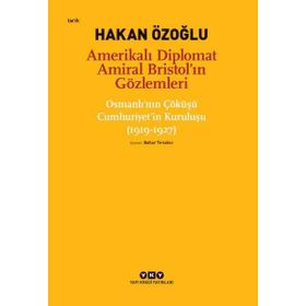 Amerikalı Diplomat Amiral Bristol`ın Gözlemleri - Hakan Özoğlu