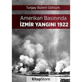 Amerikan Basınında İzmir Yangını 1922 - Turgay Bülent Göktürk