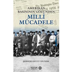 Amerikan Basınının Gözünden Milli Mücadele - Şebnem Oğuz Uzuner