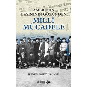 Amerikan Basınının Gözünden Milli Mücadele - Şebnem Oğuz Uzuner