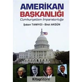 AMERIKAN BAŞKANLIĞI CUMHURIYETTEN İMPARATORLUĞA - ŞABAN TANIYICI;BIROL AKGÜN