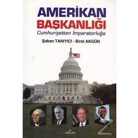 AMERIKAN BAŞKANLIĞI CUMHURIYETTEN İMPARATORLUĞA - ŞABAN TANIYICI;BIROL AKGÜN