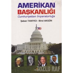 AMERIKAN BAŞKANLIĞI CUMHURIYETTEN İMPARATORLUĞA - ŞABAN TANIYICI;BIROL AKGÜN