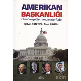 AMERIKAN BAŞKANLIĞI CUMHURIYETTEN İMPARATORLUĞA - ŞABAN TANIYICI;BIROL AKGÜN