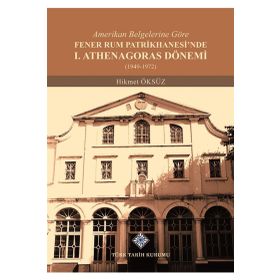 Amerikan Belgelerine Göre Fener Rum Patrikhanesi'nde 1. Athenagoras Dönemi 1949-1972 - Hikmet Öksüz