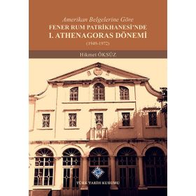 Amerikan Belgelerine Göre Fener Rum Patrikhanesi'nde 1. Athenagoras Dönemi 1949-1972 - Hikmet Öksüz
