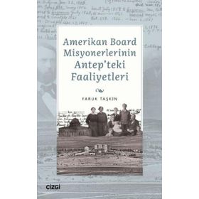 Amerikan Board Misyonerlerinin Antepteki Faaliyetleri Faruk Taşkın Çizgi Kitabevi
