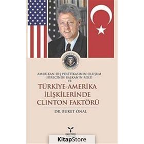 AMERIKAN DIŞ POLİTİKASININ OLUŞUM SÜRECİNDE BAŞKANIN ROLÜ VE TÜRKİYE AMERIKA İLİŞKİLERİNDE CLINTON - BUKET ÖNAL
