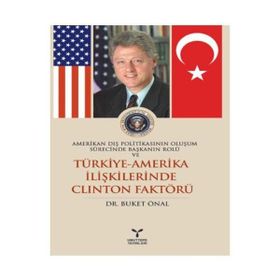 AMERIKAN DIŞ POLİTİKASININ OLUŞUM SÜRECİNDE BAŞKANIN ROLÜ VE TÜRKİYE AMERIKA İLİŞKİLERİNDE CLINTON - BUKET ÖNAL