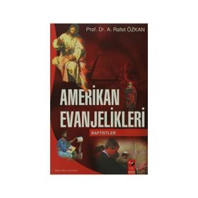 AMERIKAN EVANJELIKLERI & BAPTISTLER - A. RAFET ÖZKAN