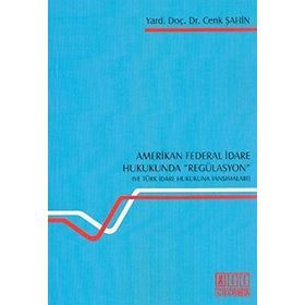 AMERIKAN FEDERAL İDARE HUKUKUNDA REGÜLASYON - CENK ŞAHİN