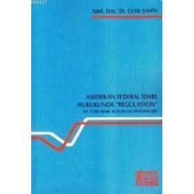 AMERIKAN FEDERAL İDARE HUKUKUNDA REGÜLASYON - CENK ŞAHİN