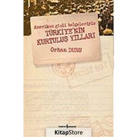 Amerikan Gizli Belgeleriyle Türkiyenin Kurtuluş Yılları - Orhan Duru