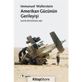 AMERIKAN GÜCÜNÜN GERİLEYİŞİ KAOTIK BIR DÜNYADA ABD - IMMANUEL WALLERSTEIN