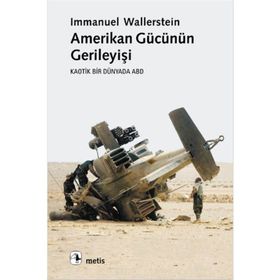 AMERIKAN GÜCÜNÜN GERİLEYİŞİ KAOTIK BIR DÜNYADA ABD - IMMANUEL WALLERSTEIN