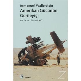 AMERIKAN GÜCÜNÜN GERİLEYİŞİ KAOTIK BIR DÜNYADA ABD - IMMANUEL WALLERSTEIN