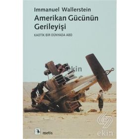 AMERIKAN GÜCÜNÜN GERİLEYİŞİ KAOTIK BIR DÜNYADA ABD - IMMANUEL WALLERSTEIN