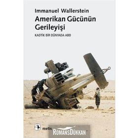 AMERIKAN GÜCÜNÜN GERİLEYİŞİ KAOTIK BIR DÜNYADA ABD - IMMANUEL WALLERSTEIN