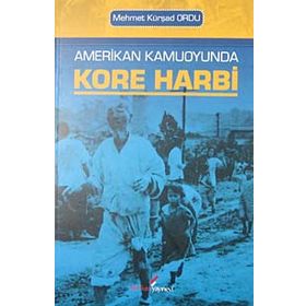 AMERIKAN KAMUOYUNDA KORE HARBI - MEHMET KÜRŞAD ORDU