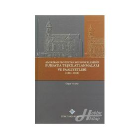 Amerikan Protestan Misyonerlerinin Bursa’da Teşkilatlanmaları ve Faaliyetleri 1834 - 1928 - Özgür Yıldız