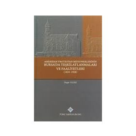 Amerikan Protestan Misyonerlerinin Bursa’da Teşkilatlanmaları ve Faaliyetleri 1834 - 1928 - Özgür Yıldız