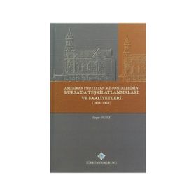 Amerikan Protestan Misyonerlerinin Bursa’da Teşkilatlanmaları ve Faaliyetleri 1834 - 1928 - Özgür Yıldız