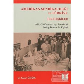 AMERIKAN SENDİKACILIĞI VE TÜRKİYE İLK İLİŞKİLER AFL-CIO'NU AVRUPA TEMSILCISI IRWING BROWN İLE SÖYLE - KENAN ÖZTÜRK