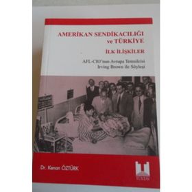 AMERIKAN SENDİKACILIĞI VE TÜRKİYE İLK İLİŞKİLER AFL-CIO'NU AVRUPA TEMSILCISI IRWING BROWN İLE SÖYLE - KENAN ÖZTÜRK