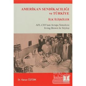 AMERIKAN SENDİKACILIĞI VE TÜRKİYE İLK İLİŞKİLER AFL-CIO'NU AVRUPA TEMSILCISI IRWING BROWN İLE SÖYLE - KENAN ÖZTÜRK