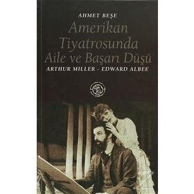 AMERIKAN TIYATROSUNDA AILE VE BAŞARI DÜŞÜ ARTHUR MILLER - EDWARD ALBEE - AHMET BEŞE