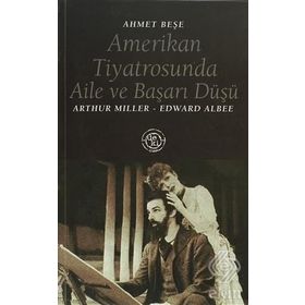 AMERIKAN TIYATROSUNDA AILE VE BAŞARI DÜŞÜ ARTHUR MILLER - EDWARD ALBEE - AHMET BEŞE