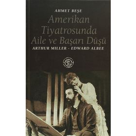 AMERIKAN TIYATROSUNDA AILE VE BAŞARI DÜŞÜ ARTHUR MILLER - EDWARD ALBEE - AHMET BEŞE