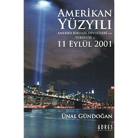 AMERIKAN YÜZYILI AMERIKA BİRLEŞİK DEVLETLERI´NIN YÜKSELİŞİ VE 11 EYLÜL 2001 - ÜNAL GÜNDOĞAN