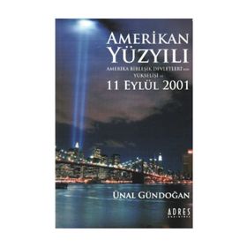 AMERIKAN YÜZYILI AMERIKA BİRLEŞİK DEVLETLERI´NIN YÜKSELİŞİ VE 11 EYLÜL 2001 - ÜNAL GÜNDOĞAN