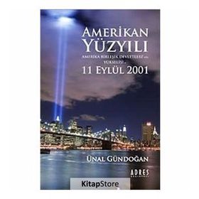 AMERIKAN YÜZYILI AMERIKA BİRLEŞİK DEVLETLERI´NIN YÜKSELİŞİ VE 11 EYLÜL 2001 - ÜNAL GÜNDOĞAN