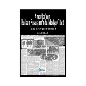 Amerika'nın Balkan Savaşları'nda Medya Gücü - İpek Bolat