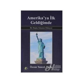 Amerika'ya İlk Geldiğimde - Bir Başka Göçmen Hikayesi / Özcan Tuncel