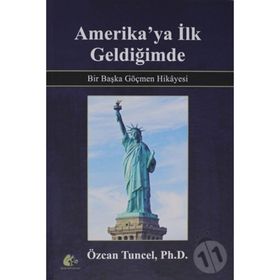 Amerika'ya İlk Geldiğimde - Bir Başka Göçmen Hikayesi / Özcan Tuncel
