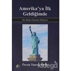 Amerika'ya İlk Geldiğimde - Bir Başka Göçmen Hikayesi / Özcan Tuncel