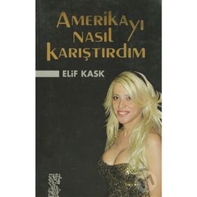 AMERİKAYI NASIL KARIŞTIRDIM - ELIF KASK