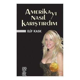 AMERİKAYI NASIL KARIŞTIRDIM - ELIF KASK
