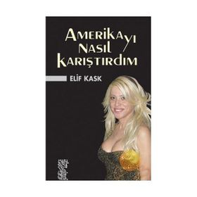 AMERİKAYI NASIL KARIŞTIRDIM - ELIF KASK