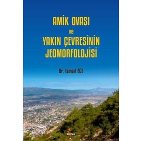 Amik Ovası ve Yakın Çevresinin Jeomorfolojisi - İsmail Ege