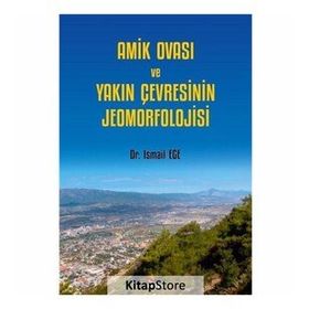 Amik Ovası ve Yakın Çevresinin Jeomorfolojisi - İsmail Ege