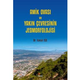 Amik Ovası ve Yakın Çevresinin Jeomorfolojisi - İsmail Ege