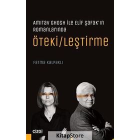 Amitav Ghosh ile Elif Şafak'ın Romanlarında Ötekileştirme - Fatma Kalpaklı
