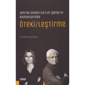 Amitav Ghosh ile Elif Şafak'ın Romanlarında Ötekileştirme - Fatma Kalpaklı