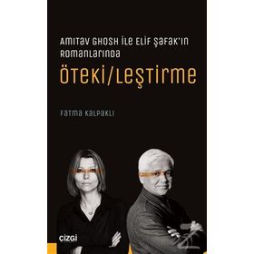 Amitav Ghosh ile Elif Şafak'ın Romanlarında Ötekileştirme - Fatma Kalpaklı