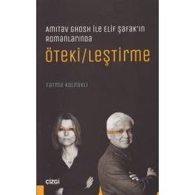 Amitav Ghosh ile Elif Şafak'ın Romanlarında Ötekileştirme - Fatma Kalpaklı